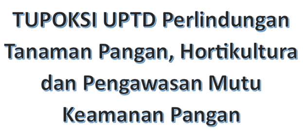 TUPOKSI  UPTD Perlindungan Tanaman Pangan, Hortikultura dan Pengawasan Mutu Keamanan Pangan