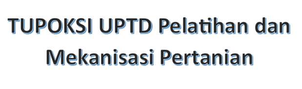 TUPOKSI UPTD Pelatihan dan Mekanisasi Pertanian